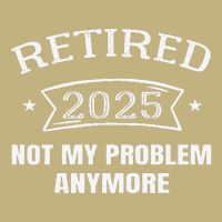 Retired 2025 Not My Problem Anymore Retirement 2025 Present T-Shirt