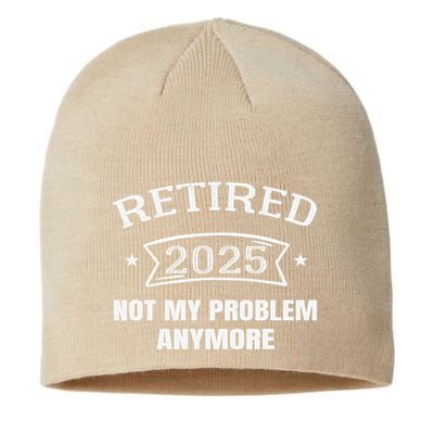 Retired 2025 Not My Problem Anymore Retirement 2025 Present Sustainable Beanie