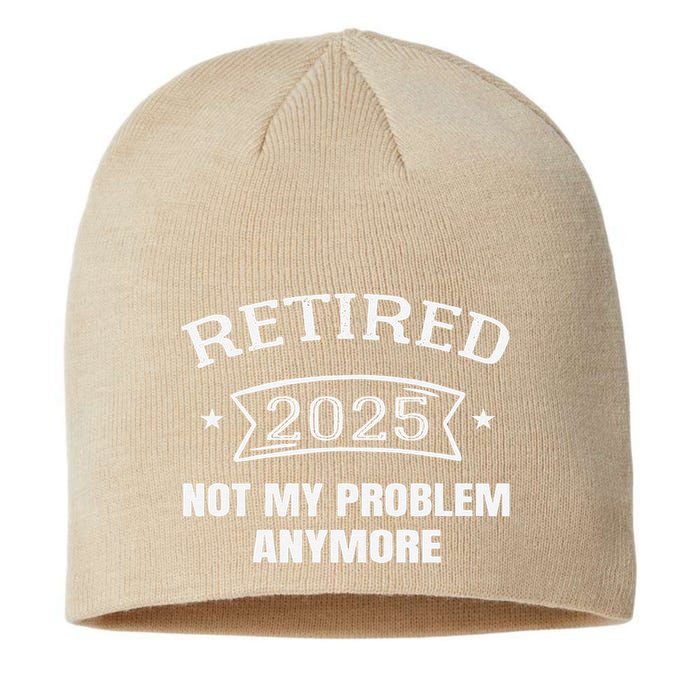 Retired 2025 Not My Problem Anymore Retirement 2025 Present Sustainable Beanie