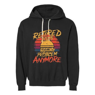 Retired 2025 Not My Problem Anymore Funny Retirement Garment-Dyed Fleece Hoodie