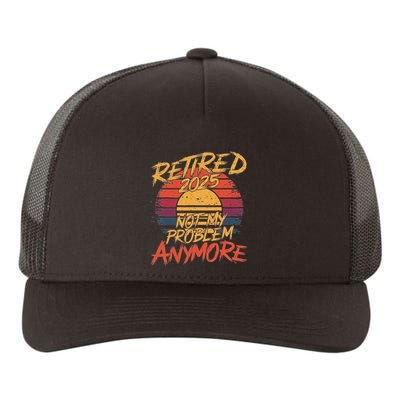 Retired 2025 Not My Problem Anymore Funny Retirement Yupoong Adult 5-Panel Trucker Hat