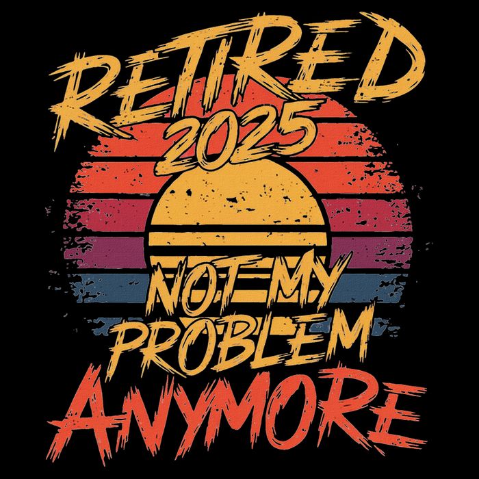 Retired 2025 Not My Problem Anymore Funny Retirement Performance Shirt