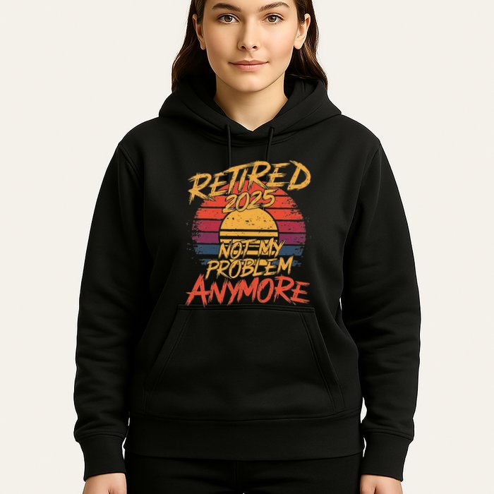 Retired 2025 Not My Problem Anymore Funny Retirement Hoodie