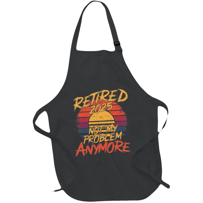 Retired 2025 Not My Problem Anymore Funny Retirement Apron