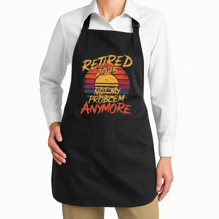 Retired 2025 Not My Problem Anymore Funny Retirement Apron