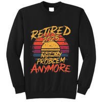 Retired 2025 Not My Problem Anymore Funny Retirement Sweatshirt