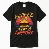 Retired 2025 Not My Problem Anymore Funny Retirement Tall T-Shirt