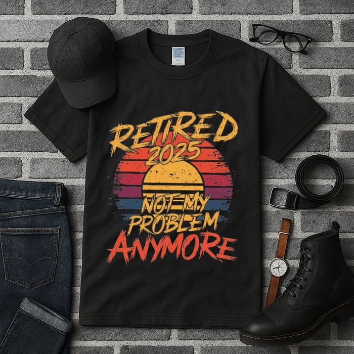 Retired 2025 Not My Problem Anymore Funny Retirement Tall T-Shirt