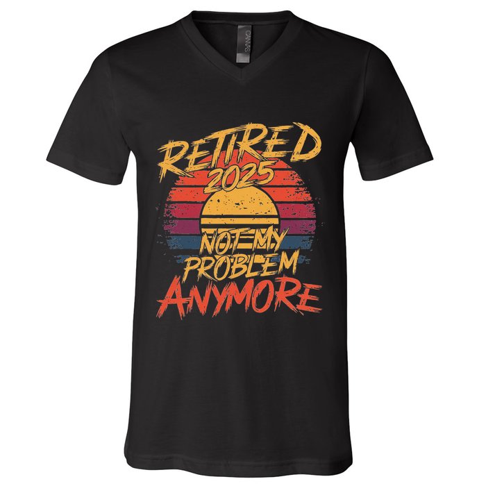Retired 2025 Not My Problem Anymore Funny Retirement V-Neck T-Shirt