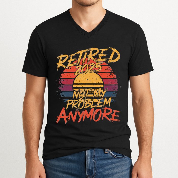 Retired 2025 Not My Problem Anymore Funny Retirement V-Neck T-Shirt
