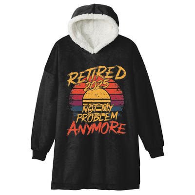 Retired 2025 Not My Problem Anymore Funny Retirement Hooded Wearable Blanket