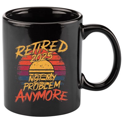 Retired 2025 Not My Problem Anymore Funny Retirement 11oz C Handle Ceramic Mug