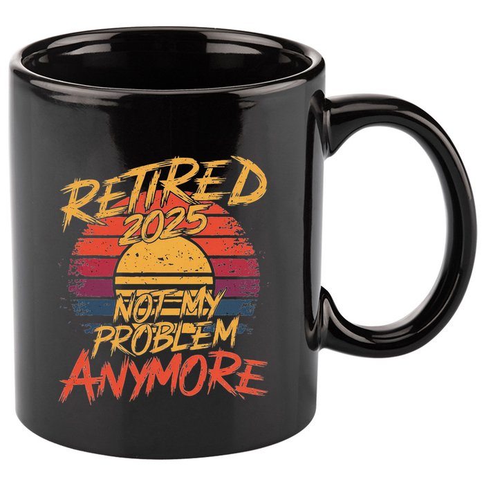 Retired 2025 Not My Problem Anymore Funny Retirement 11oz C Handle Ceramic Mug