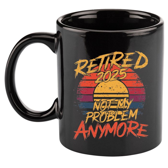 Retired 2025 Not My Problem Anymore Funny Retirement 11oz C Handle Ceramic Mug