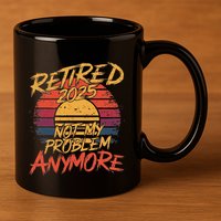 Retired 2025 Not My Problem Anymore Funny Retirement 11oz C Handle Ceramic Mug