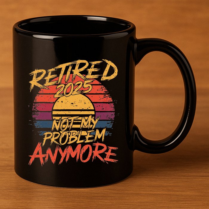 Retired 2025 Not My Problem Anymore Funny Retirement 11oz C Handle Ceramic Mug