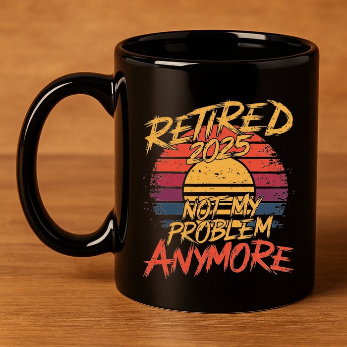 Retired 2025 Not My Problem Anymore Funny Retirement 11oz C Handle Ceramic Mug