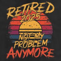 Retired 2025 Not My Problem Anymore Funny Retirement Beanie
