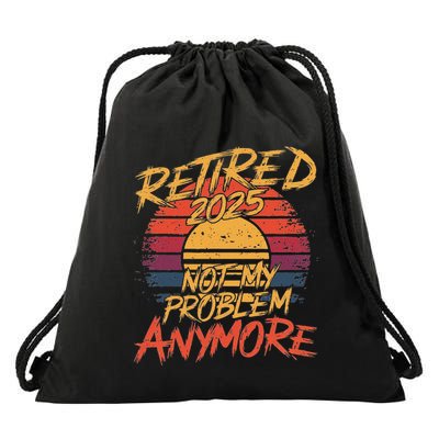 Retired 2025 Not My Problem Anymore Funny Retirement Drawstring Bag
