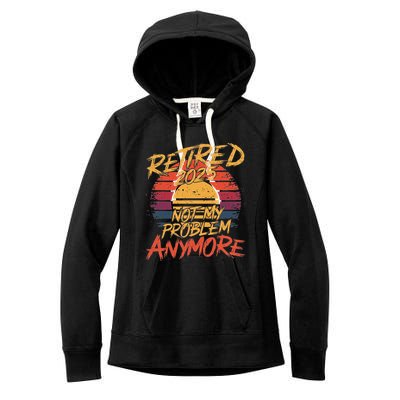 Retired 2025 Not My Problem Anymore Funny Retirement Women's Fleece Hoodie
