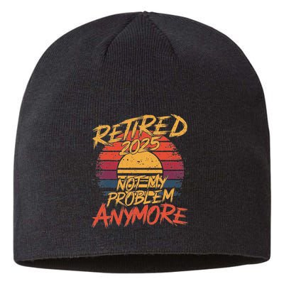 Retired 2025 Not My Problem Anymore Funny Retirement Sustainable Beanie