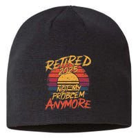 Retired 2025 Not My Problem Anymore Funny Retirement Sustainable Beanie