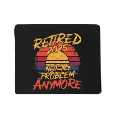 Retired 2025 Not My Problem Anymore Funny Retirement Mousepad