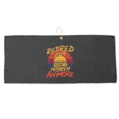 Retired 2025 Not My Problem Anymore Funny Retirement Large Microfiber Waffle Golf Towel