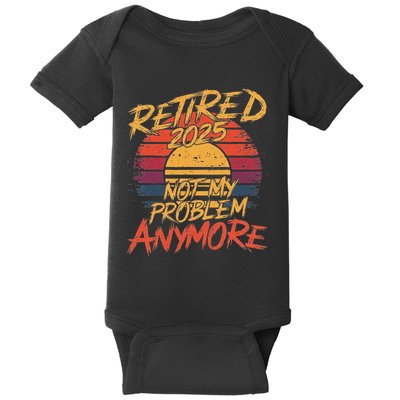 Retired 2025 Not My Problem Anymore Funny Retirement Baby Bodysuit