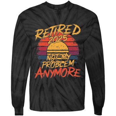 Retired 2025 Not My Problem Anymore Funny Retirement Tie-Dye Long Sleeve Shirt