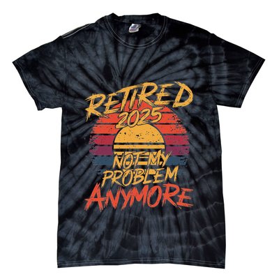 Retired 2025 Not My Problem Anymore Funny Retirement Tie-Dye T-Shirt
