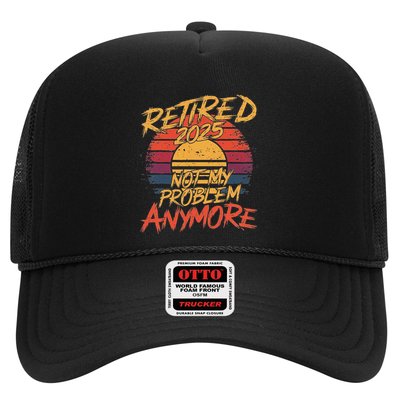 Retired 2025 Not My Problem Anymore Funny Retirement Trucker Hat