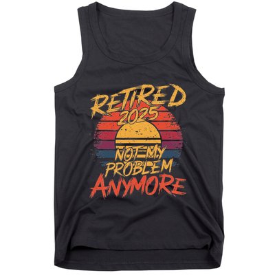 Retired 2025 Not My Problem Anymore Funny Retirement Tank Top