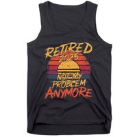 Retired 2025 Not My Problem Anymore Funny Retirement Tank Top