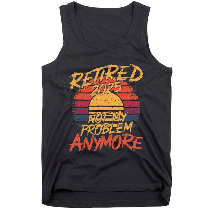 Retired 2025 Not My Problem Anymore Funny Retirement Tank Top