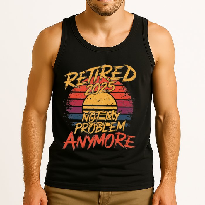 Retired 2025 Not My Problem Anymore Funny Retirement Tank Top
