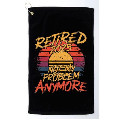 Retired 2025 Not My Problem Anymore Funny Retirement Golf Towel