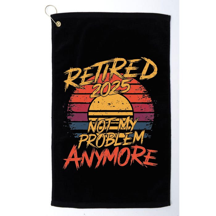 Retired 2025 Not My Problem Anymore Funny Retirement Golf Towel