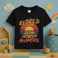 Retired 2025 Not My Problem Anymore Funny Retirement Toddler T-Shirt