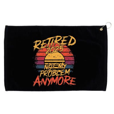 Retired 2025 Not My Problem Anymore Funny Retirement Grommeted Golf Towel