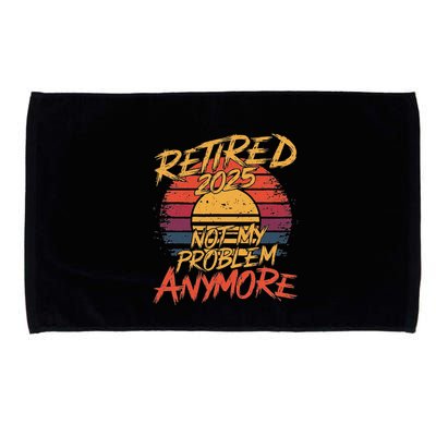 Retired 2025 Not My Problem Anymore Funny Retirement Microfiber Hand Towel