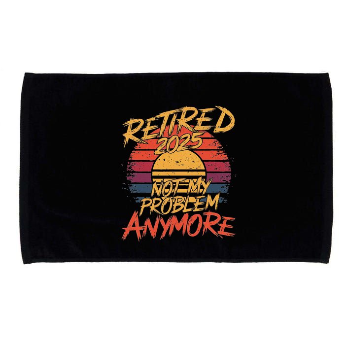 Retired 2025 Not My Problem Anymore Funny Retirement Microfiber Hand Towel