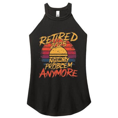 Retired 2025 Not My Problem Anymore Funny Retirement Women's Perfect Tri Rocker Tank