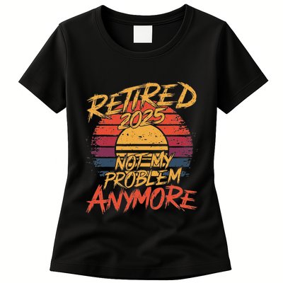 Retired 2025 Not My Problem Anymore Funny Retirement Womens T-Shirt