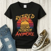 Retired 2025 Not My Problem Anymore Funny Retirement Womens T-Shirt