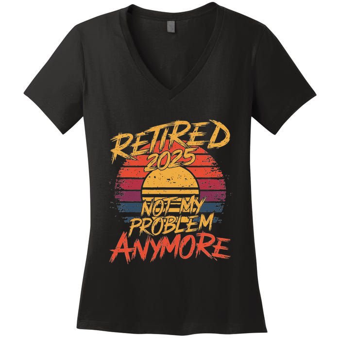 Retired 2025 Not My Problem Anymore Funny Retirement Women's V-Neck T-Shirt