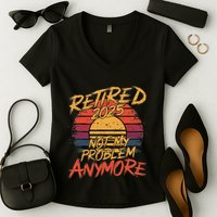 Retired 2025 Not My Problem Anymore Funny Retirement Women's V-Neck T-Shirt