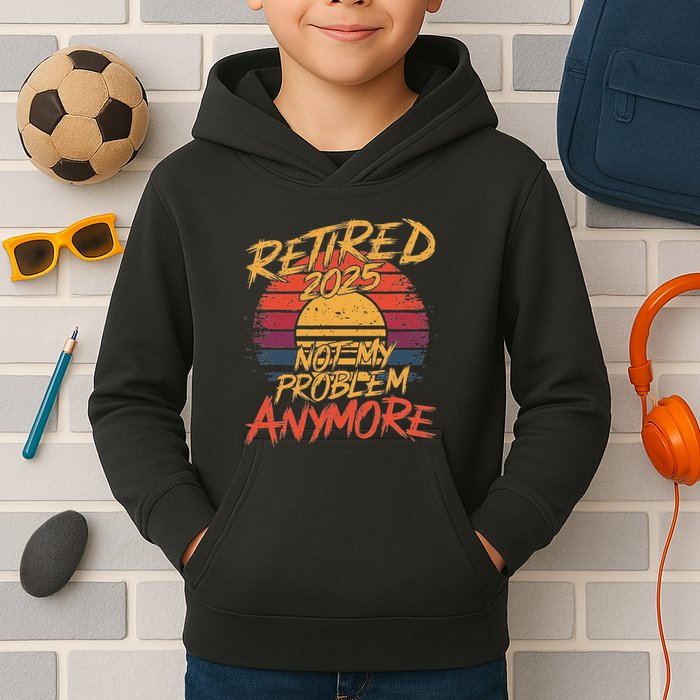 Retired 2025 Not My Problem Anymore Funny Retirement Kids Hoodie