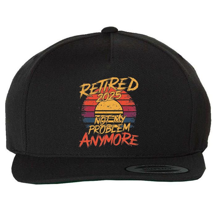 Retired 2025 Not My Problem Anymore Funny Retirement Wool Snapback Cap