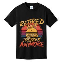 Retired 2025 Not My Problem Anymore Funny Retirement Kids T-Shirt